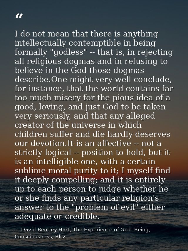 I do not mean that there is anything intellectually contemptible in being formally "godless" -- that is, in rejecting al — David Bentley Hart, The Experience of God: Being, Consciousness, Bliss