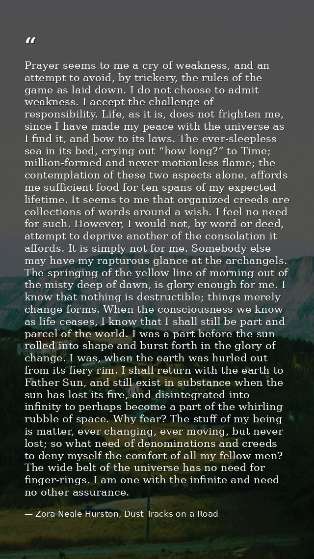 Prayer seems to me a cry of weakness, and an attempt to avoid, by trickery, the rules of the game as laid down. I do not — Zora Neale Hurston, Dust Tracks on a Road