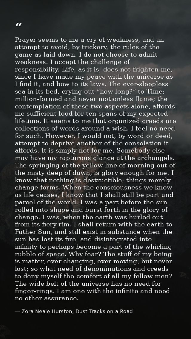 Prayer seems to me a cry of weakness, and an attempt to avoid, by trickery, the rules of the game as laid down. I do not — Zora Neale Hurston, Dust Tracks on a Road