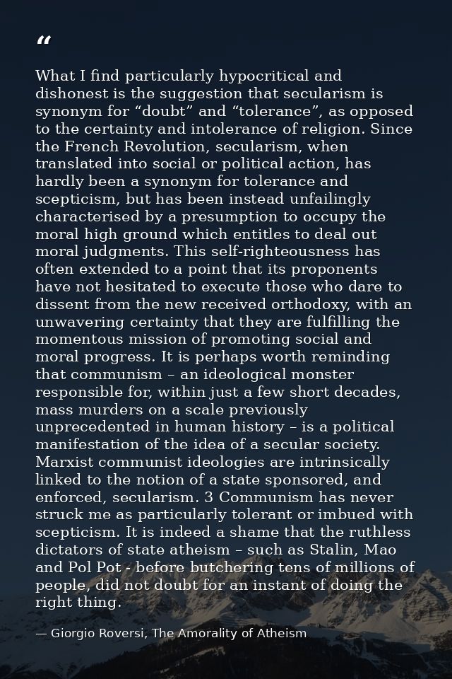 What I find particularly hypocritical and dishonest is the suggestion that secularism is synonym for “doubt” and “tolera — Giorgio Roversi, The Amorality of Atheism