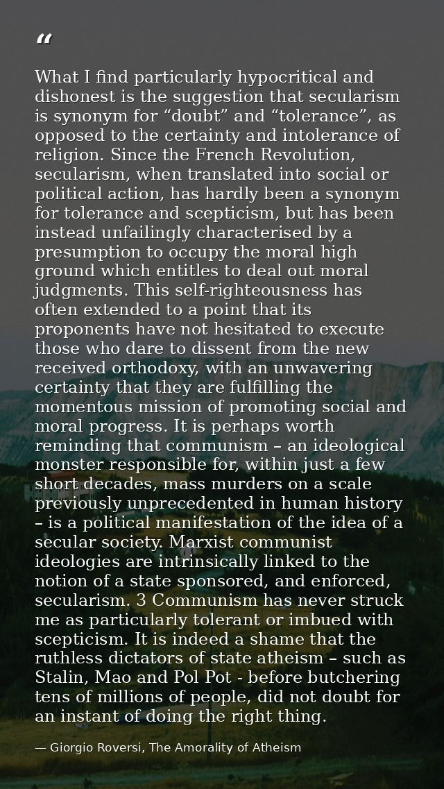 What I find particularly hypocritical and dishonest is the suggestion that secularism is synonym for “doubt” and “tolera — Giorgio Roversi, The Amorality of Atheism