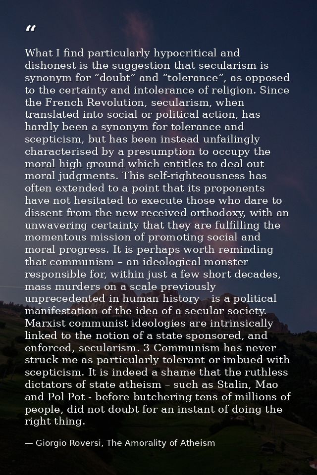 What I find particularly hypocritical and dishonest is the suggestion that secularism is synonym for “doubt” and “tolera — Giorgio Roversi, The Amorality of Atheism