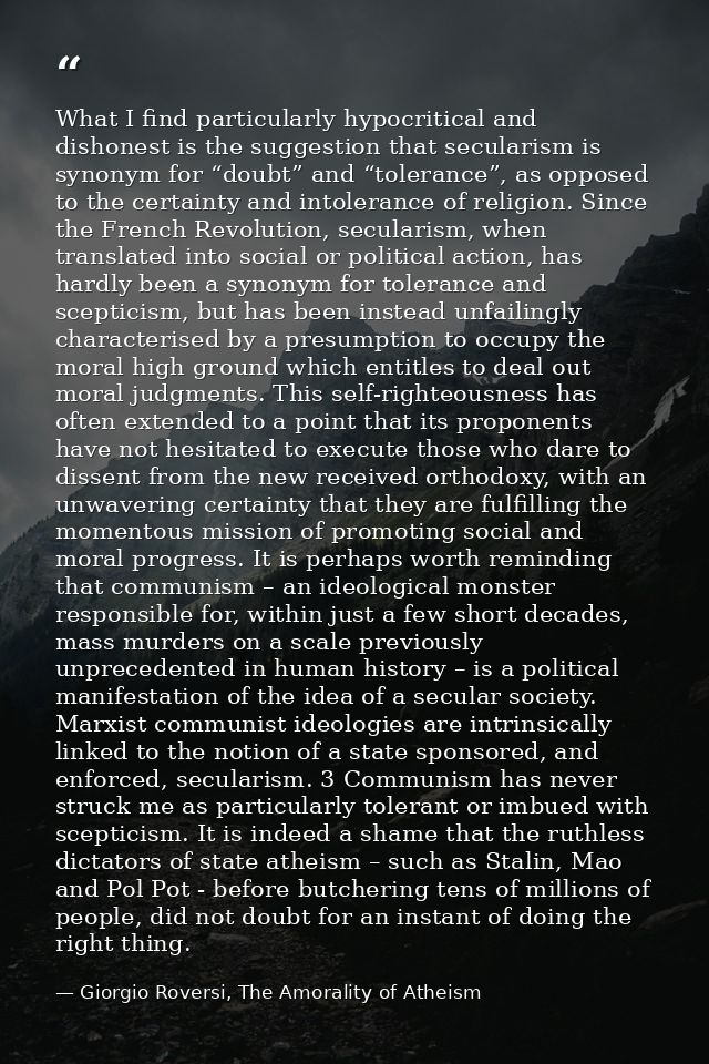 What I find particularly hypocritical and dishonest is the suggestion that secularism is synonym for “doubt” and “tolera — Giorgio Roversi, The Amorality of Atheism