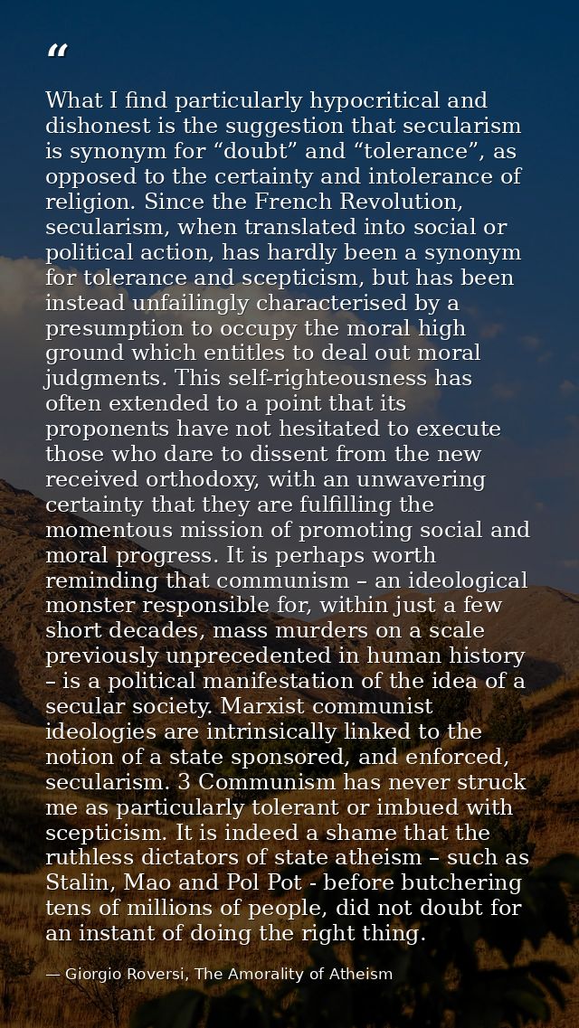 What I find particularly hypocritical and dishonest is the suggestion that secularism is synonym for “doubt” and “tolera — Giorgio Roversi, The Amorality of Atheism