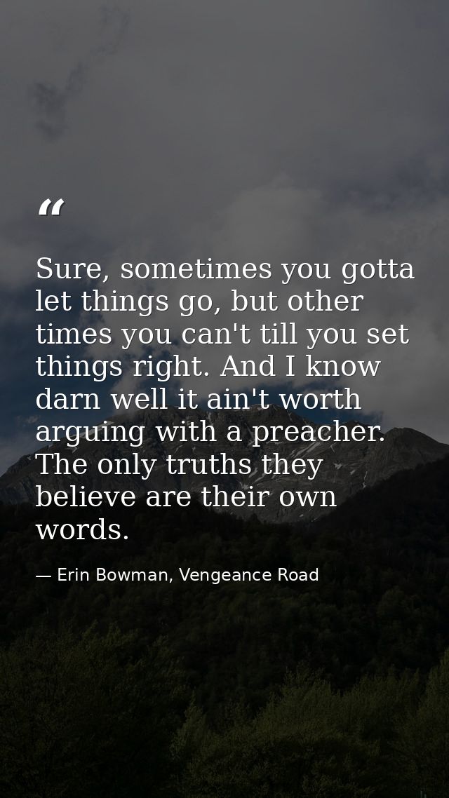 Sure, sometimes you gotta let things go, but other times you can't till you set things right. And I know darn well it ai — Erin Bowman, Vengeance Road