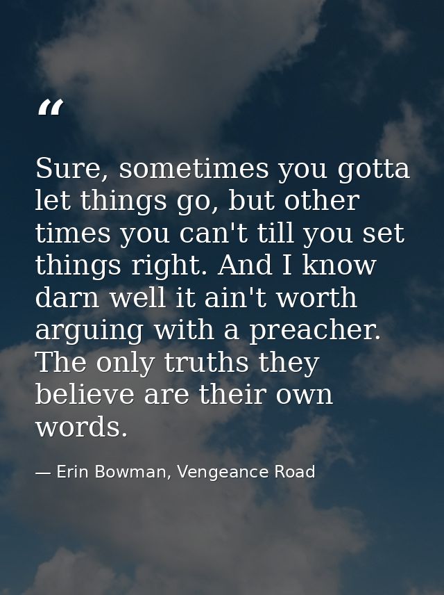 Sure, sometimes you gotta let things go, but other times you can't till you set things right. And I know darn well it ai — Erin Bowman, Vengeance Road