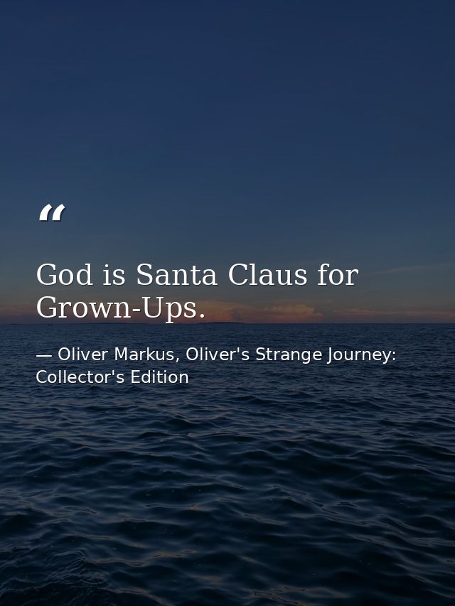 God is Santa Claus for Grown-Ups. — Oliver Markus, Oliver's Strange Journey: Collector's Edition