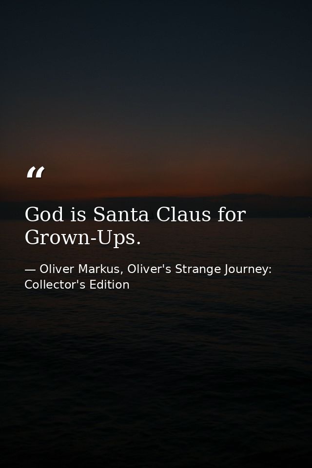 God is Santa Claus for Grown-Ups. — Oliver Markus, Oliver's Strange Journey: Collector's Edition