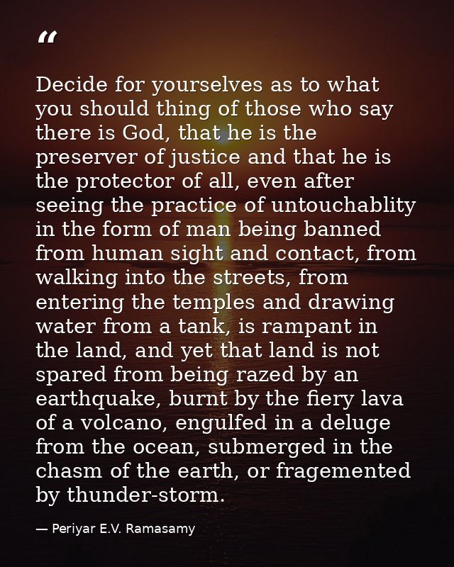 Decide for yourselves as to what you should thing of those who say there is God, that he is the preserver of justice and — Periyar E.V. Ramasamy
