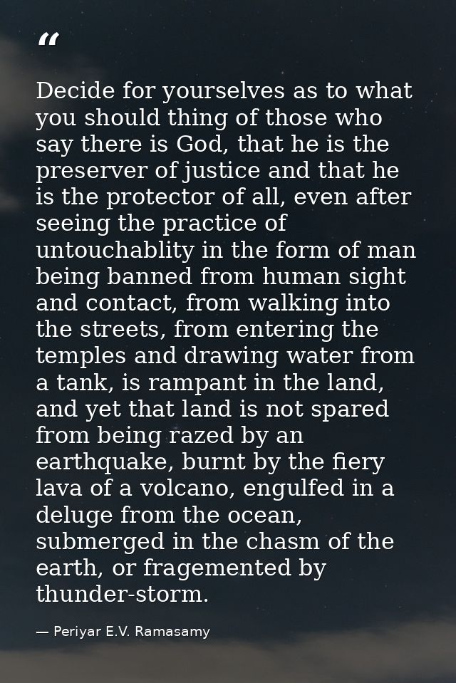 Decide for yourselves as to what you should thing of those who say there is God, that he is the preserver of justice and — Periyar E.V. Ramasamy