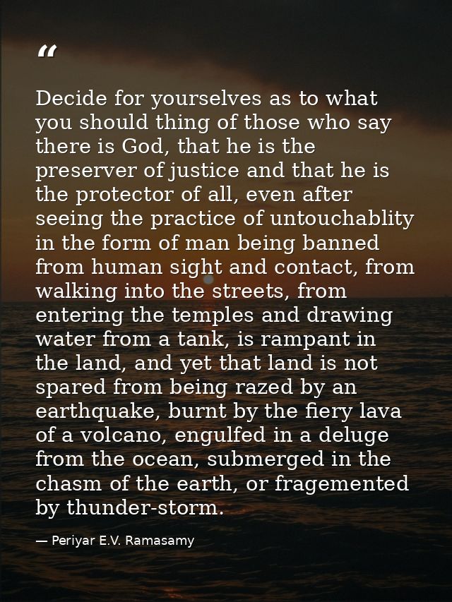 Decide for yourselves as to what you should thing of those who say there is God, that he is the preserver of justice and — Periyar E.V. Ramasamy