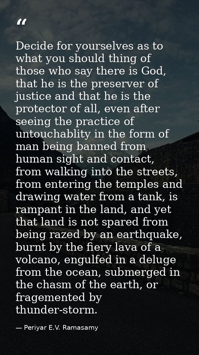 Decide for yourselves as to what you should thing of those who say there is God, that he is the preserver of justice and — Periyar E.V. Ramasamy