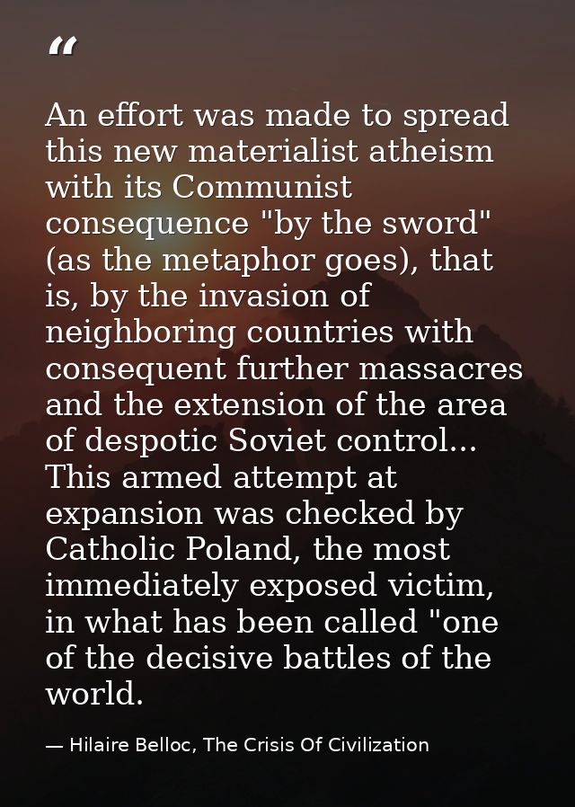 An effort was made to spread this new materialist atheism with its Communist consequence "by the sword" (as the metaphor — Hilaire Belloc, The Crisis Of Civilization
