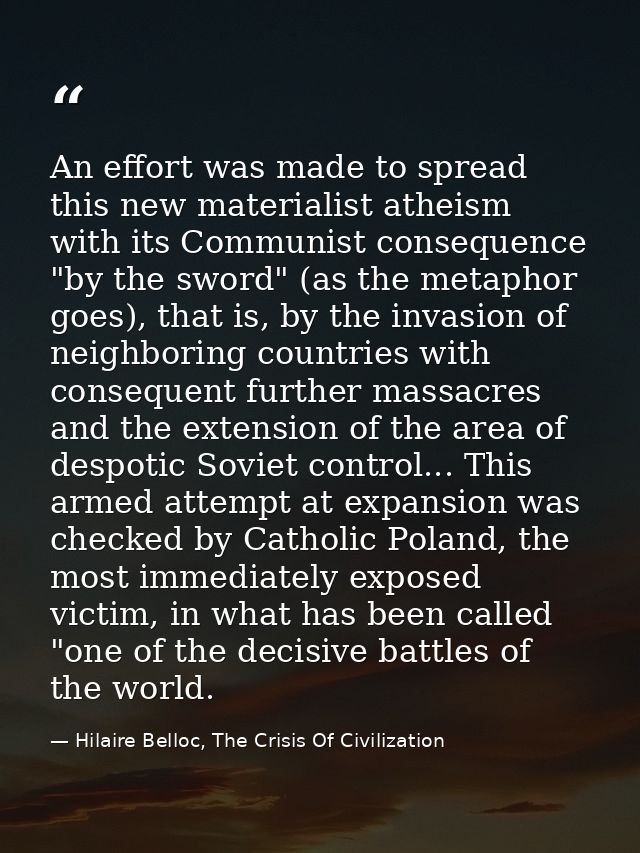 An effort was made to spread this new materialist atheism with its Communist consequence "by the sword" (as the metaphor — Hilaire Belloc, The Crisis Of Civilization