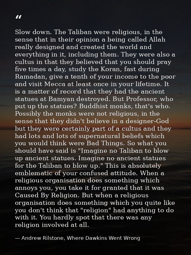 Slow down. The Taliban were religious, in the sense that in their opinion a being called Allah really designed and creat — Andrew Rilstone, Where Dawkins Went Wrong