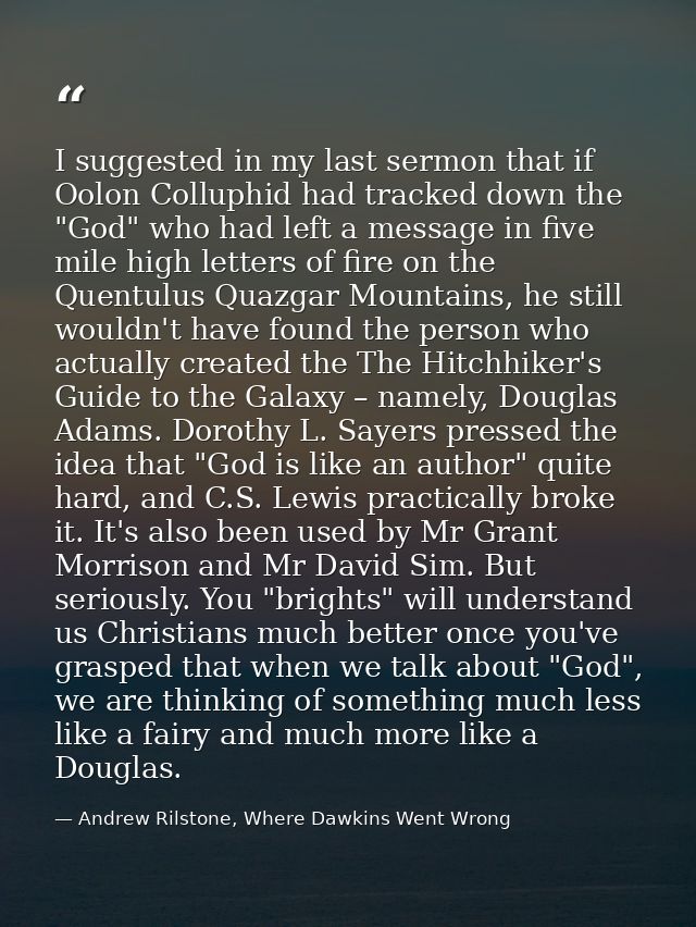 I suggested in my last sermon that if Oolon Colluphid had tracked down the "God" who had left a message in five mile hig — Andrew Rilstone, Where Dawkins Went Wrong