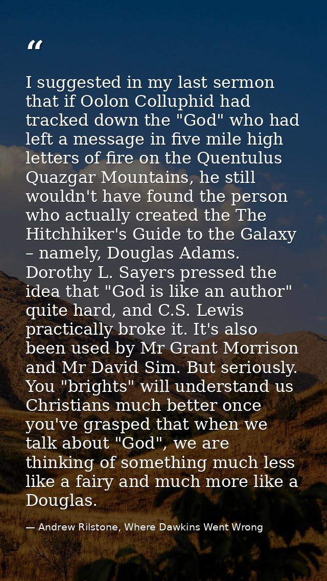 I suggested in my last sermon that if Oolon Colluphid had tracked down the "God" who had left a message in five mile hig — Andrew Rilstone, Where Dawkins Went Wrong