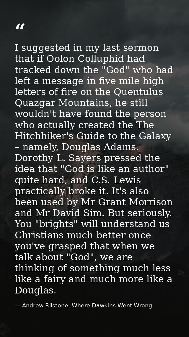 I suggested in my last sermon that if Oolon Colluphid had tracked down the "God" who had left a message in five mile hig — Andrew Rilstone, Where Dawkins Went Wrong