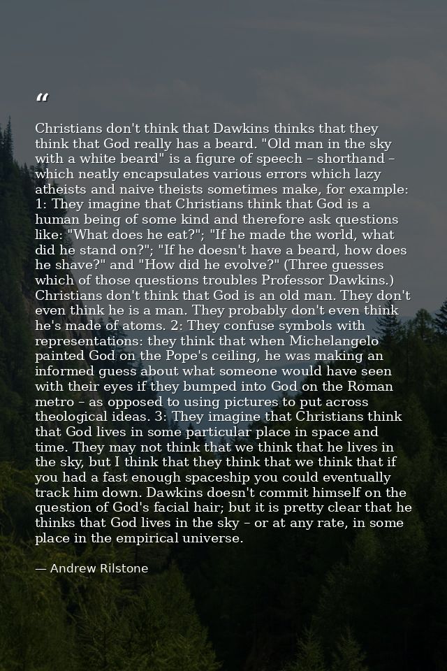 Christians don't think that Dawkins thinks that they think that God really has a beard. "Old man in the sky with a white — Andrew Rilstone