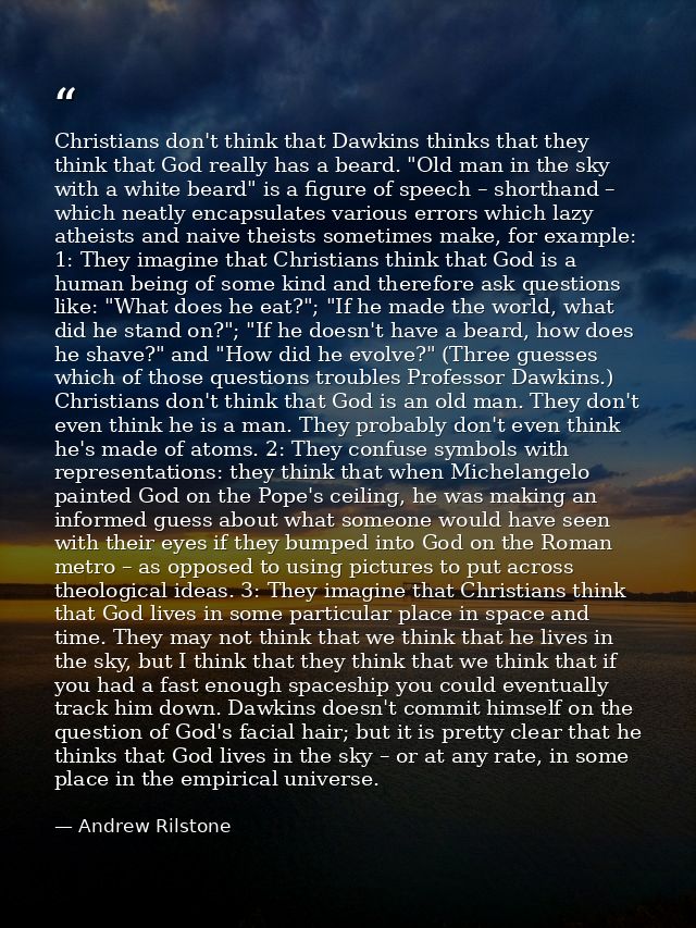 Christians don't think that Dawkins thinks that they think that God really has a beard. "Old man in the sky with a white — Andrew Rilstone