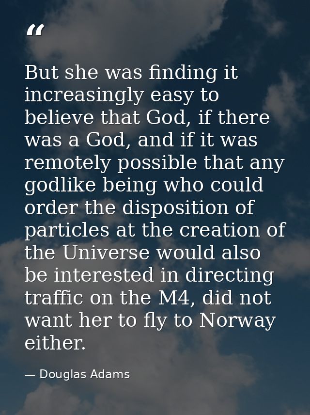 But she was finding it increasingly easy to believe that God, if there was a God, and if it was remotely possible that a — Douglas Adams