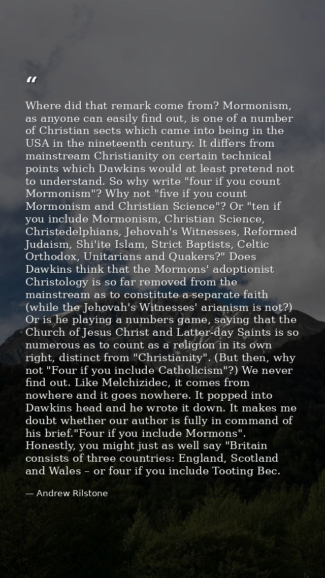 Where did that remark come from? Mormonism, as anyone can easily find out, is one of a number of Christian sects which c — Andrew Rilstone