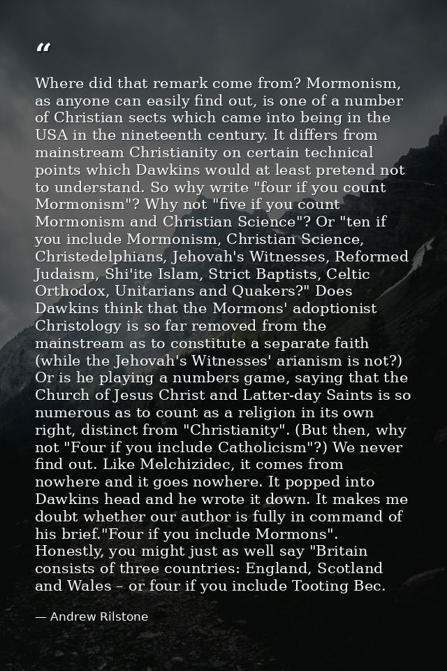 Where did that remark come from? Mormonism, as anyone can easily find out, is one of a number of Christian sects which c — Andrew Rilstone