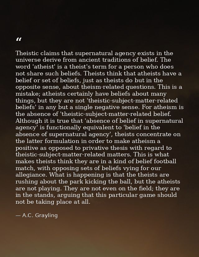Theistic claims that supernatural agency exists in the universe derive from ancient traditions of belief. The word 'athe — A.C. Grayling