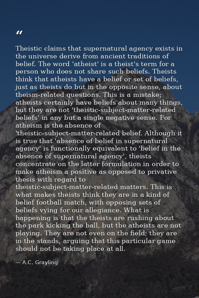 Theistic claims that supernatural agency exists in the universe derive from ancient traditions of belief. The word 'athe — A.C. Grayling