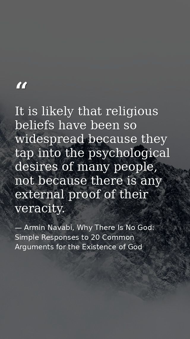 It is likely that religious beliefs have been so widespread because they tap into the psychological desires of many peop — Armin Navabi, Why There Is No God: Simple Responses to 20 Common Arguments for the Existence of God