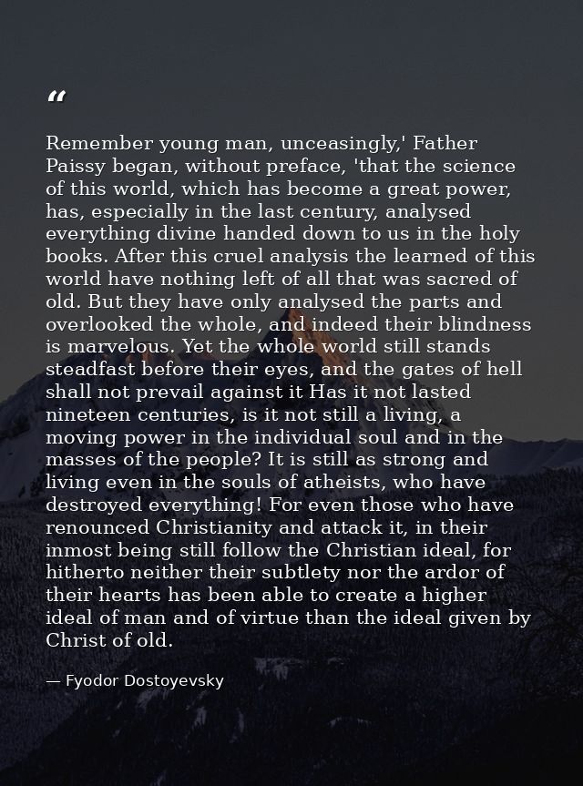 Remember young man, unceasingly,' Father Paissy began, without preface, 'that the science of this world, which has becom — Fyodor Dostoyevsky