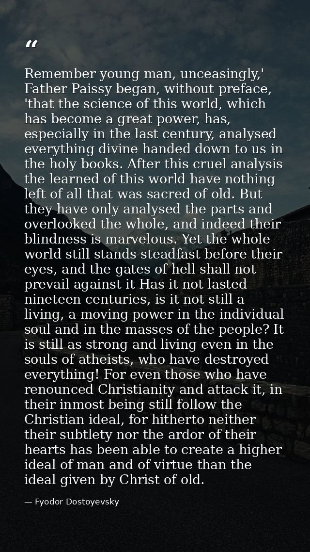 Remember young man, unceasingly,' Father Paissy began, without preface, 'that the science of this world, which has becom — Fyodor Dostoyevsky