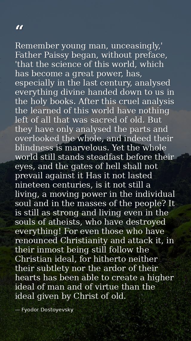 Remember young man, unceasingly,' Father Paissy began, without preface, 'that the science of this world, which has becom — Fyodor Dostoyevsky