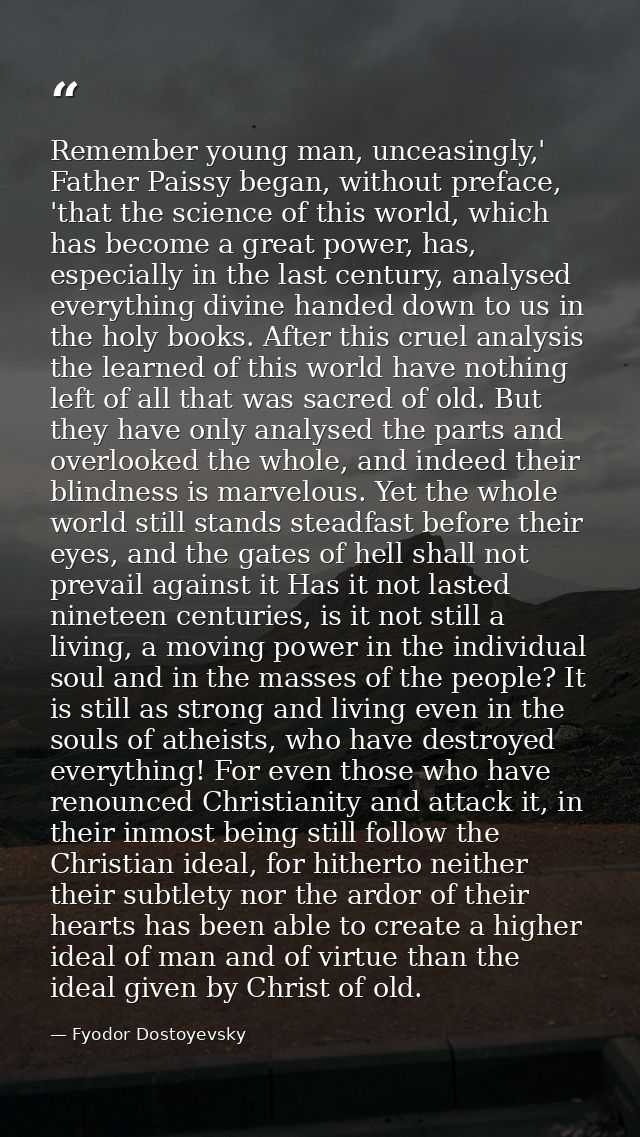 Remember young man, unceasingly,' Father Paissy began, without preface, 'that the science of this world, which has becom — Fyodor Dostoyevsky