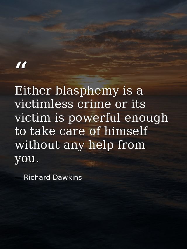 Either blasphemy is a victimless crime or its victim is powerful enough to take care of himself without any help from yo — Richard Dawkins
