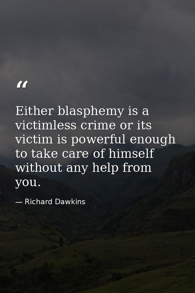 Either blasphemy is a victimless crime or its victim is powerful enough to take care of himself without any help from yo — Richard Dawkins