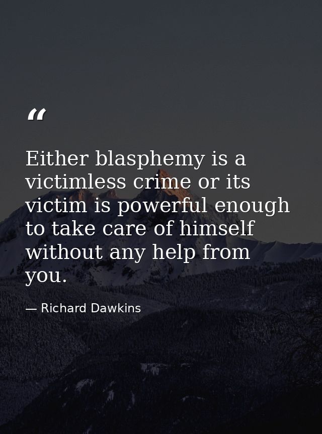 Either blasphemy is a victimless crime or its victim is powerful enough to take care of himself without any help from yo — Richard Dawkins
