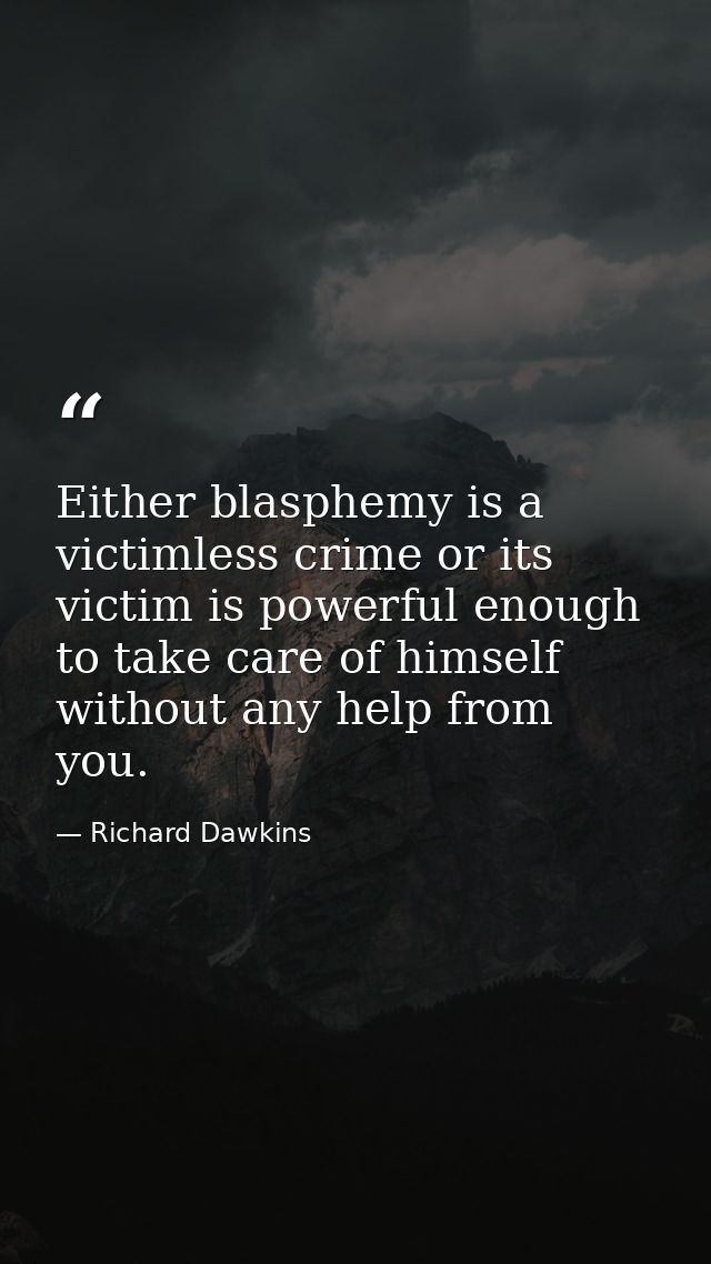 Either blasphemy is a victimless crime or its victim is powerful enough to take care of himself without any help from yo — Richard Dawkins