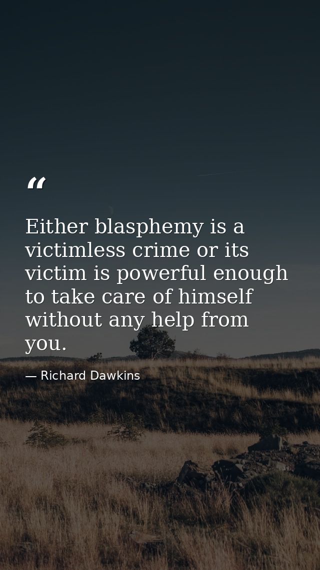 Either blasphemy is a victimless crime or its victim is powerful enough to take care of himself without any help from yo — Richard Dawkins