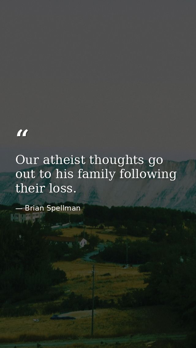 Our atheist thoughts go out to his family following their loss. — Brian Spellman