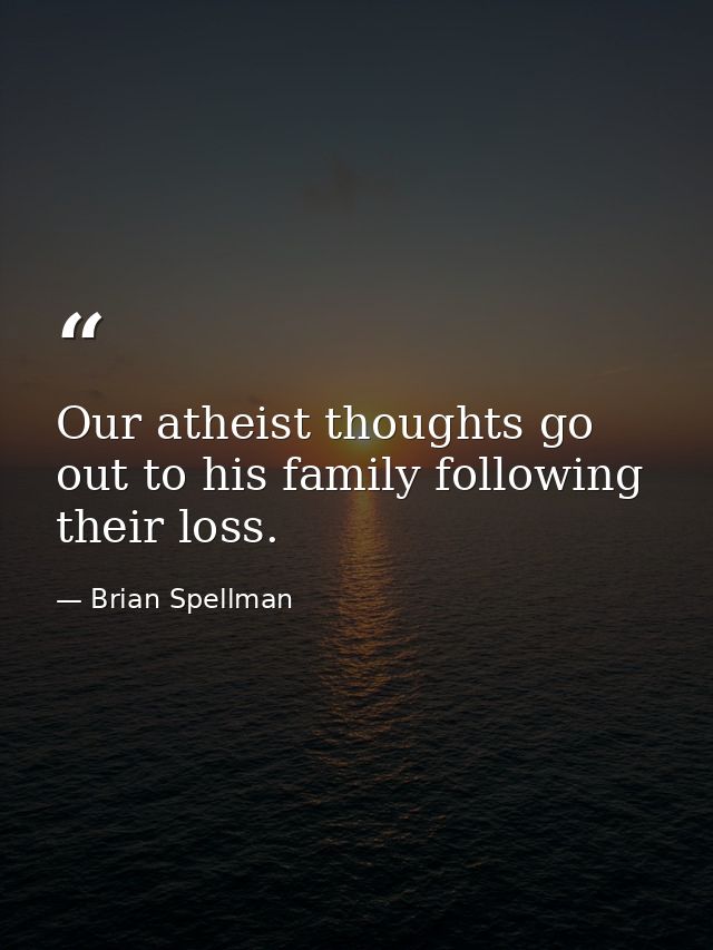 Our atheist thoughts go out to his family following their loss. — Brian Spellman