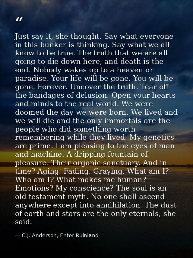 Just say it, she thought. Say what everyone in this bunker is thinking. Say what we all know to be true. The truth that  — C.J. Anderson, Enter Ruinland