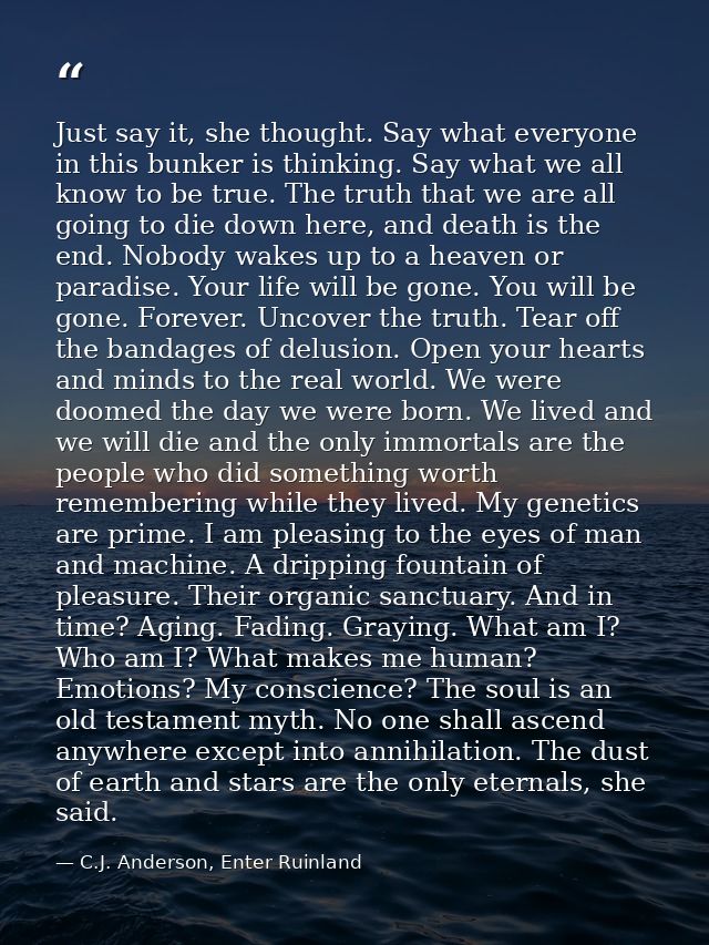 Just say it, she thought. Say what everyone in this bunker is thinking. Say what we all know to be true. The truth that  — C.J. Anderson, Enter Ruinland