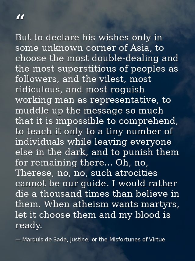 But to declare his wishes only in some unknown corner of Asia, to choose the most double-dealing and the most superstiti — Marquis de Sade, Justine, or the Misfortunes of Virtue