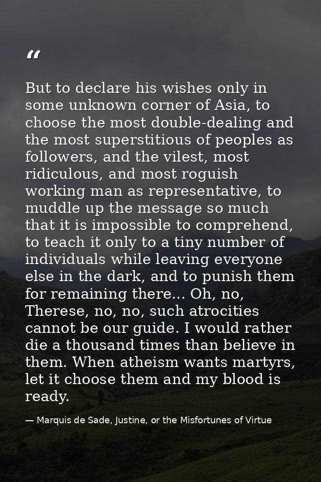 But to declare his wishes only in some unknown corner of Asia, to choose the most double-dealing and the most superstiti — Marquis de Sade, Justine, or the Misfortunes of Virtue