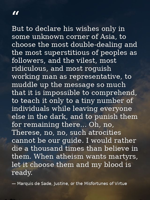 But to declare his wishes only in some unknown corner of Asia, to choose the most double-dealing and the most superstiti — Marquis de Sade, Justine, or the Misfortunes of Virtue