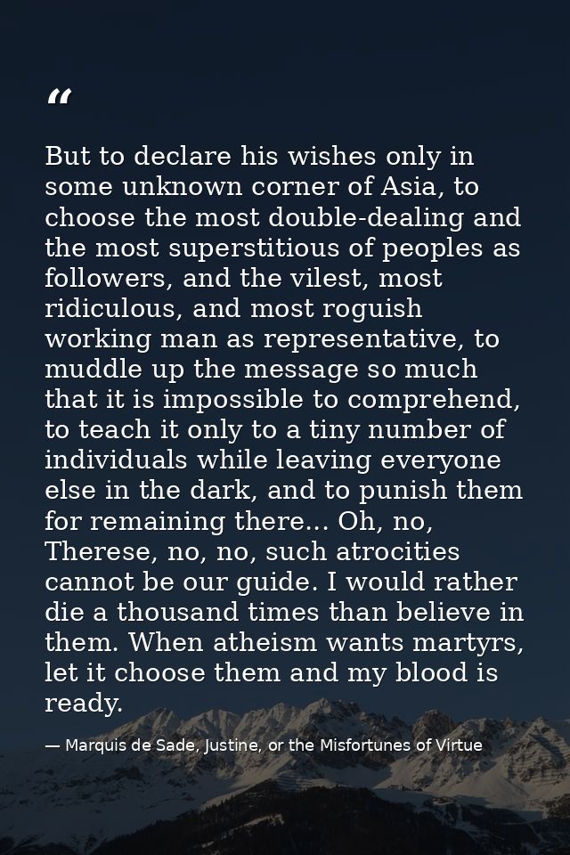 But to declare his wishes only in some unknown corner of Asia, to choose the most double-dealing and the most superstiti — Marquis de Sade, Justine, or the Misfortunes of Virtue