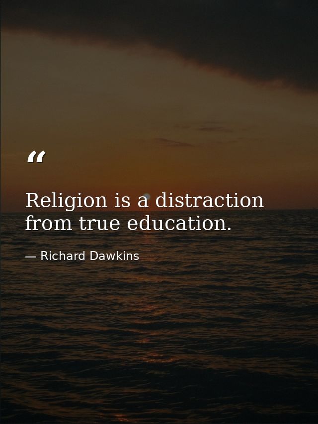 Religion is a distraction from true education. — Richard Dawkins