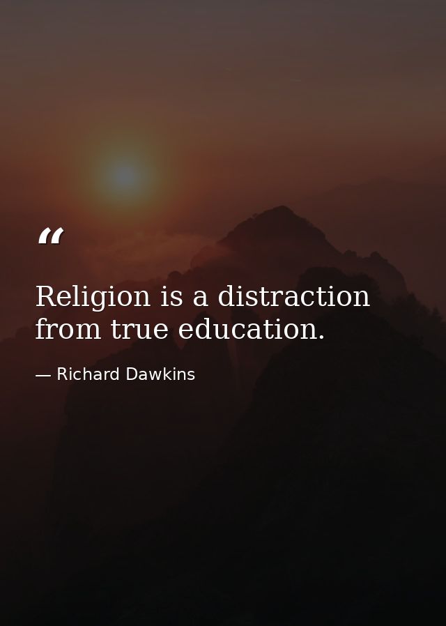 Religion is a distraction from true education. — Richard Dawkins