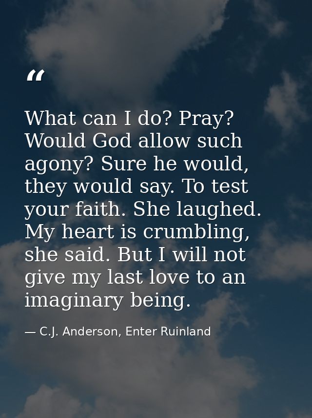 What can I do? Pray? Would God allow such agony? Sure he would, they would say. To test your faith. She laughed. My hear — C.J. Anderson, Enter Ruinland